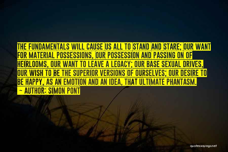 Simon Pont Quotes: The Fundamentals Will Cause Us All To Stand And Stare; Our Want For Material Possessions, Our Possession And Passing On