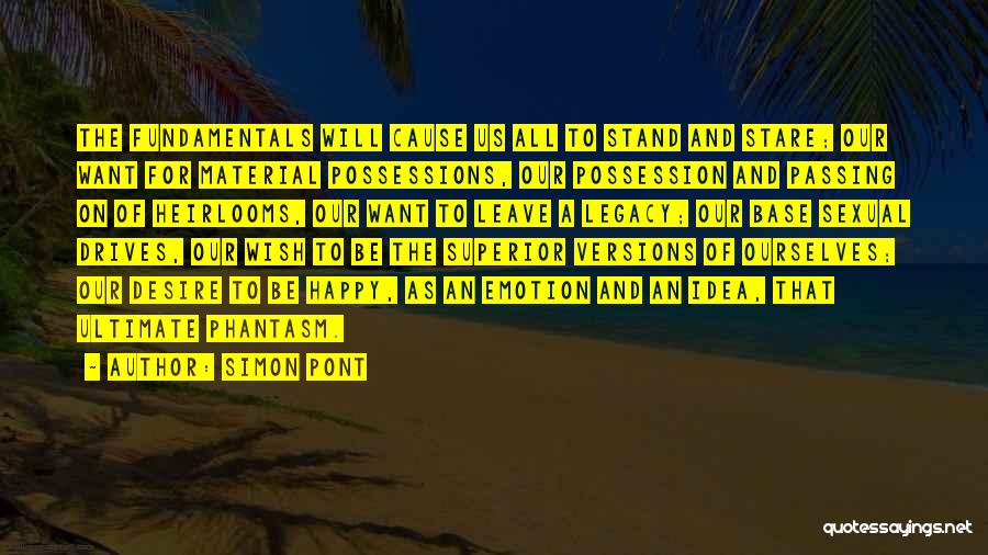 Simon Pont Quotes: The Fundamentals Will Cause Us All To Stand And Stare; Our Want For Material Possessions, Our Possession And Passing On
