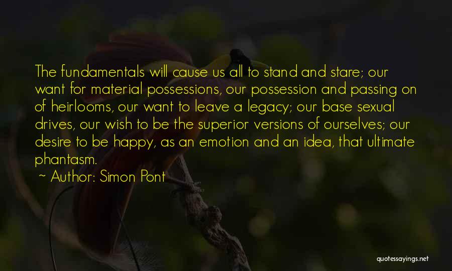 Simon Pont Quotes: The Fundamentals Will Cause Us All To Stand And Stare; Our Want For Material Possessions, Our Possession And Passing On