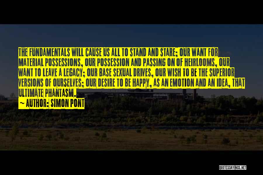 Simon Pont Quotes: The Fundamentals Will Cause Us All To Stand And Stare; Our Want For Material Possessions, Our Possession And Passing On