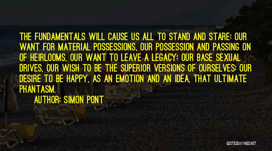 Simon Pont Quotes: The Fundamentals Will Cause Us All To Stand And Stare; Our Want For Material Possessions, Our Possession And Passing On