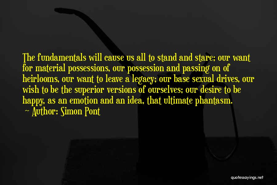 Simon Pont Quotes: The Fundamentals Will Cause Us All To Stand And Stare; Our Want For Material Possessions, Our Possession And Passing On