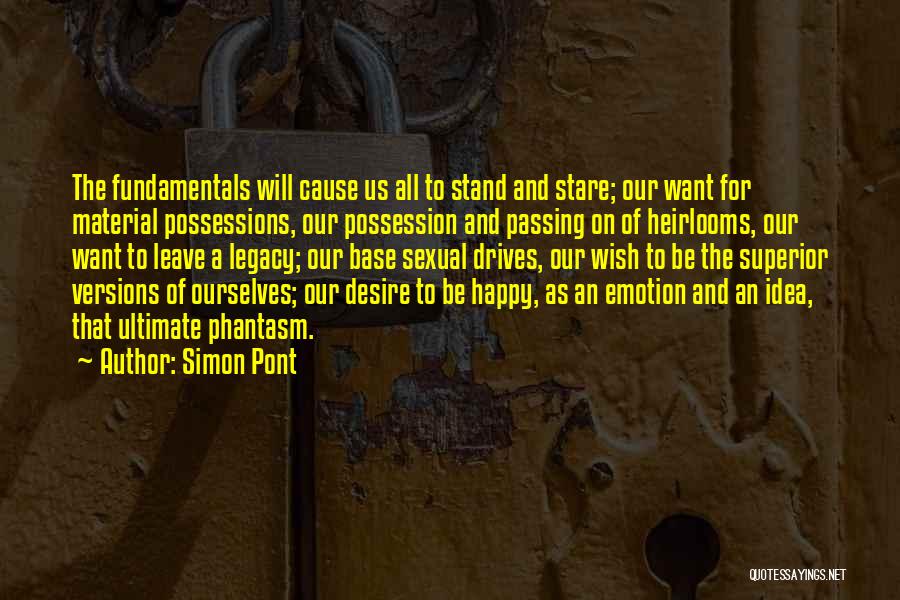 Simon Pont Quotes: The Fundamentals Will Cause Us All To Stand And Stare; Our Want For Material Possessions, Our Possession And Passing On