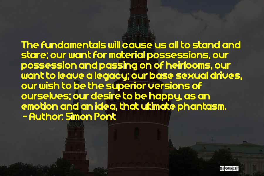 Simon Pont Quotes: The Fundamentals Will Cause Us All To Stand And Stare; Our Want For Material Possessions, Our Possession And Passing On