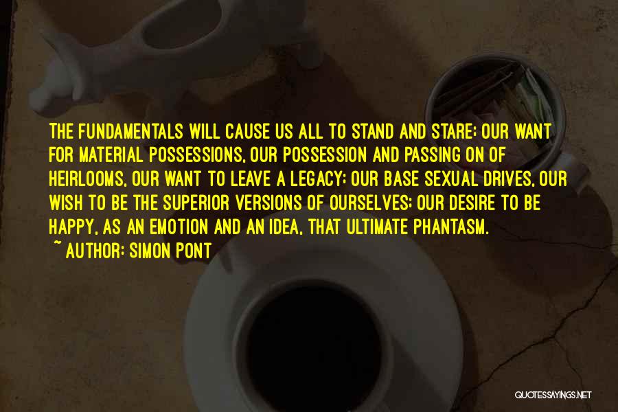 Simon Pont Quotes: The Fundamentals Will Cause Us All To Stand And Stare; Our Want For Material Possessions, Our Possession And Passing On