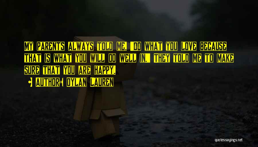 Dylan Lauren Quotes: My Parents Always Told Me, 'do What You Love Because That Is What You Will Do Well In.' They Told