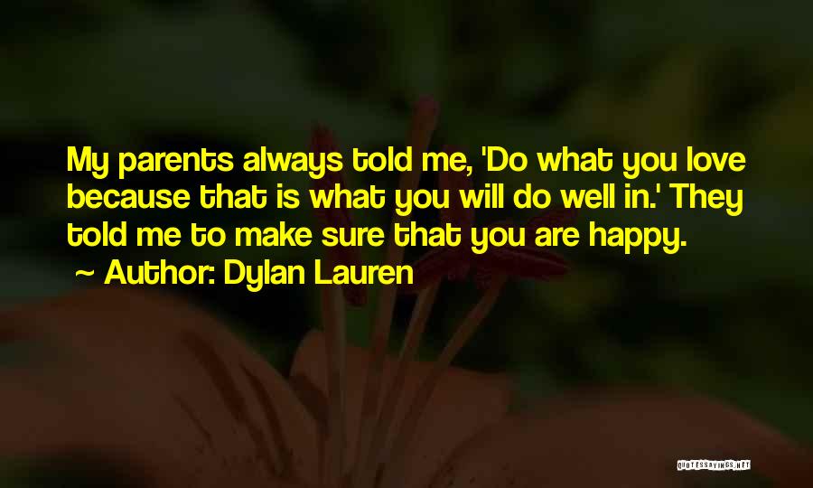 Dylan Lauren Quotes: My Parents Always Told Me, 'do What You Love Because That Is What You Will Do Well In.' They Told