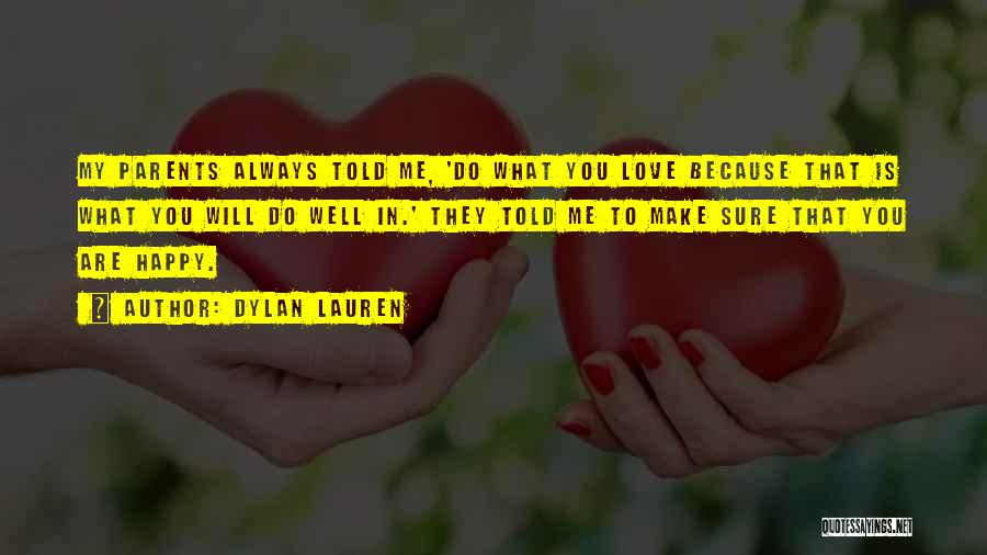 Dylan Lauren Quotes: My Parents Always Told Me, 'do What You Love Because That Is What You Will Do Well In.' They Told