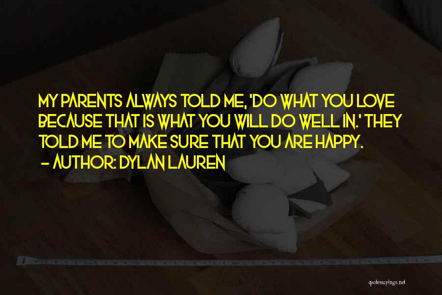 Dylan Lauren Quotes: My Parents Always Told Me, 'do What You Love Because That Is What You Will Do Well In.' They Told
