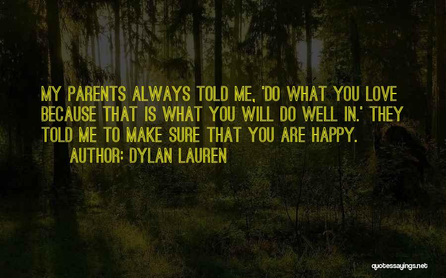 Dylan Lauren Quotes: My Parents Always Told Me, 'do What You Love Because That Is What You Will Do Well In.' They Told