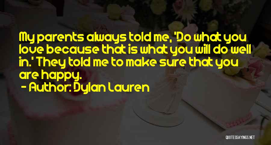 Dylan Lauren Quotes: My Parents Always Told Me, 'do What You Love Because That Is What You Will Do Well In.' They Told