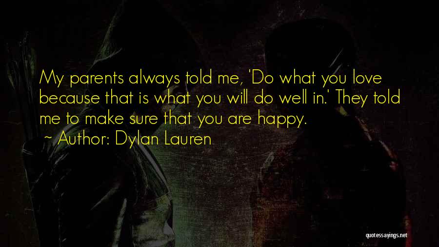Dylan Lauren Quotes: My Parents Always Told Me, 'do What You Love Because That Is What You Will Do Well In.' They Told