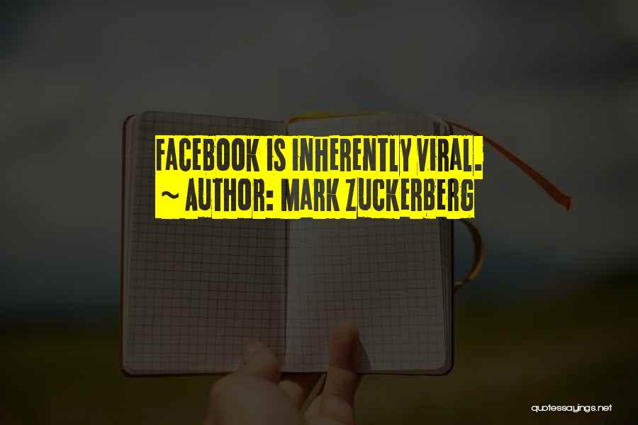 Mark Zuckerberg Quotes: Facebook Is Inherently Viral.
