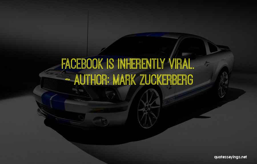 Mark Zuckerberg Quotes: Facebook Is Inherently Viral.