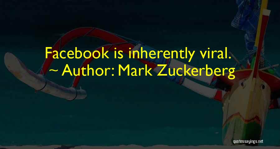 Mark Zuckerberg Quotes: Facebook Is Inherently Viral.