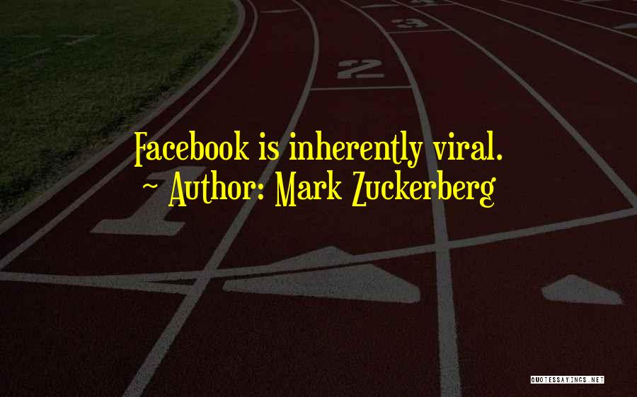 Mark Zuckerberg Quotes: Facebook Is Inherently Viral.