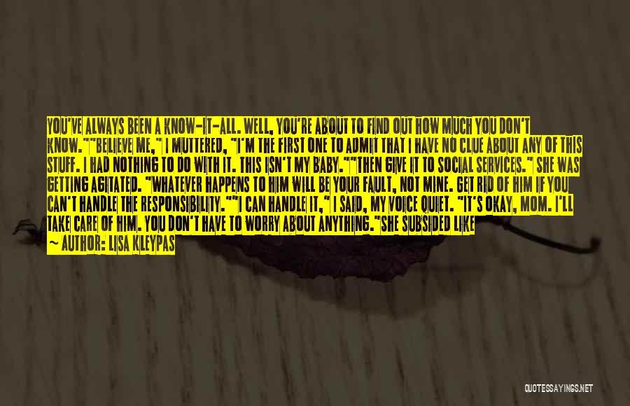 Lisa Kleypas Quotes: You've Always Been A Know-it-all. Well, You're About To Find Out How Much You Don't Know.believe Me, I Muttered, I'm