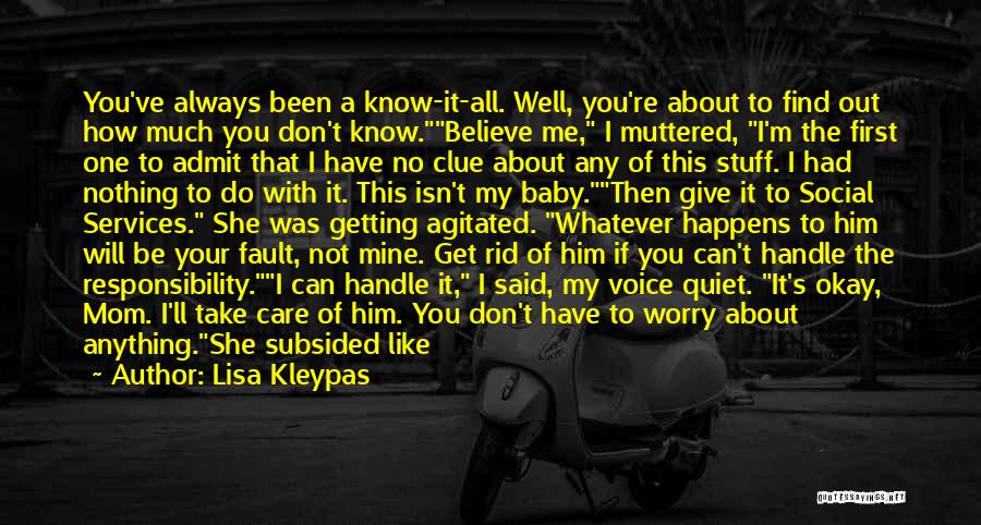 Lisa Kleypas Quotes: You've Always Been A Know-it-all. Well, You're About To Find Out How Much You Don't Know.believe Me, I Muttered, I'm