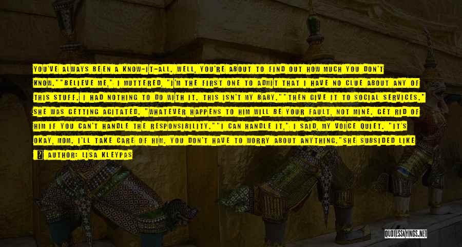 Lisa Kleypas Quotes: You've Always Been A Know-it-all. Well, You're About To Find Out How Much You Don't Know.believe Me, I Muttered, I'm