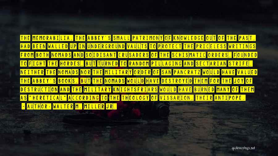 Walter M. Miller Jr. Quotes: The Memorabilia, The Abbey's Small Patrimony Of Knowledge Out Of The Past, Had Been Walled Up In Underground Vaults To