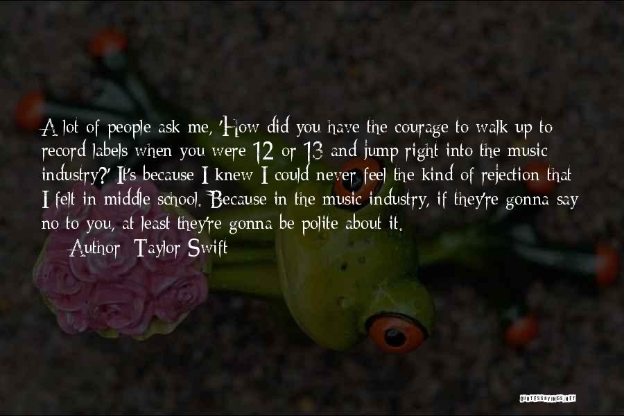 Taylor Swift Quotes: A Lot Of People Ask Me, 'how Did You Have The Courage To Walk Up To Record Labels When You