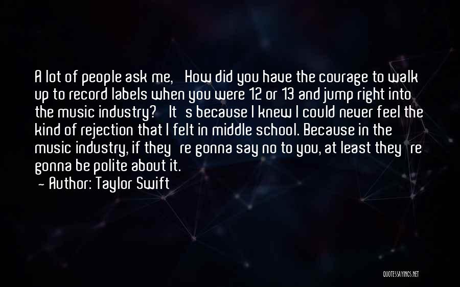 Taylor Swift Quotes: A Lot Of People Ask Me, 'how Did You Have The Courage To Walk Up To Record Labels When You