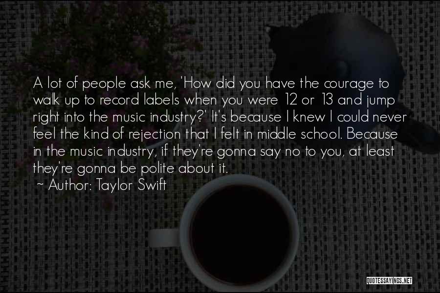 Taylor Swift Quotes: A Lot Of People Ask Me, 'how Did You Have The Courage To Walk Up To Record Labels When You
