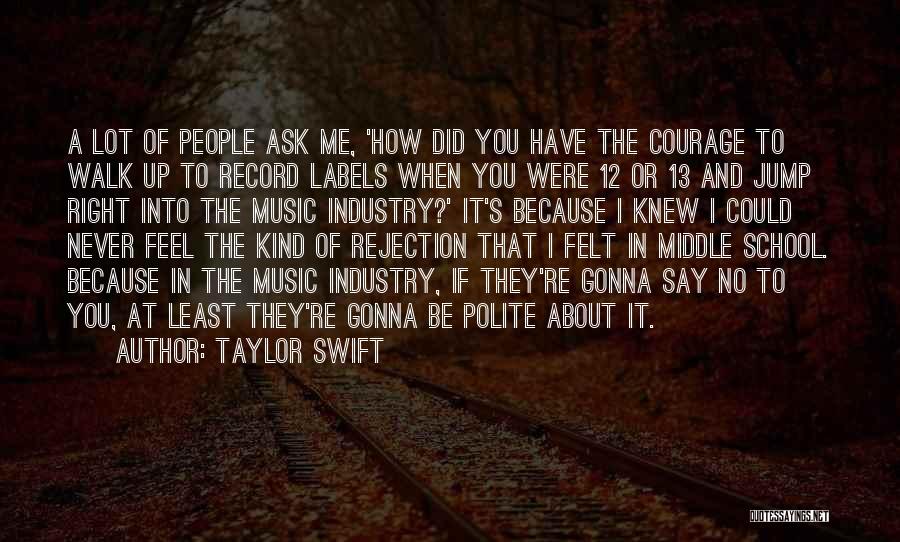 Taylor Swift Quotes: A Lot Of People Ask Me, 'how Did You Have The Courage To Walk Up To Record Labels When You