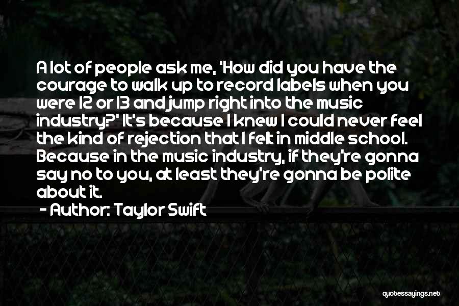 Taylor Swift Quotes: A Lot Of People Ask Me, 'how Did You Have The Courage To Walk Up To Record Labels When You