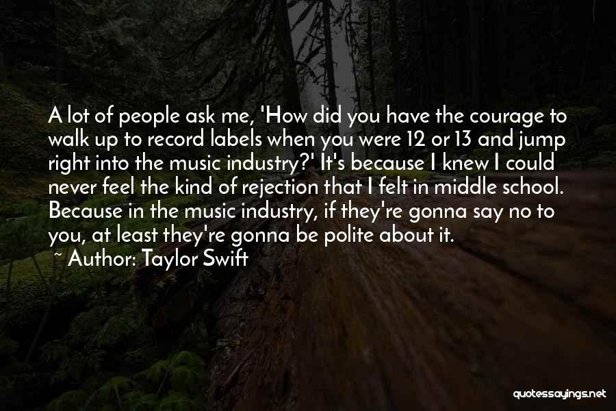 Taylor Swift Quotes: A Lot Of People Ask Me, 'how Did You Have The Courage To Walk Up To Record Labels When You