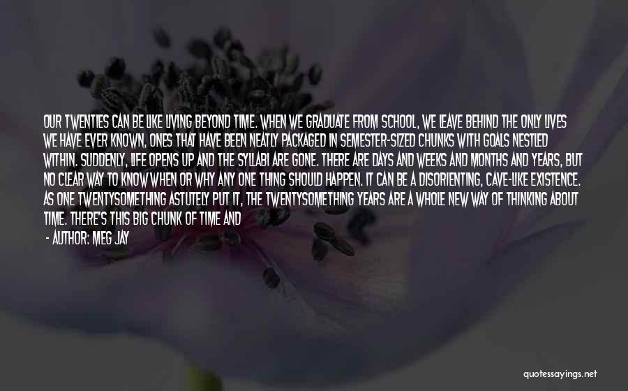 Meg Jay Quotes: Our Twenties Can Be Like Living Beyond Time. When We Graduate From School, We Leave Behind The Only Lives We