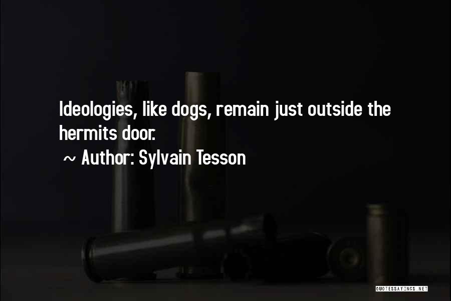 Sylvain Tesson Quotes: Ideologies, Like Dogs, Remain Just Outside The Hermits Door.