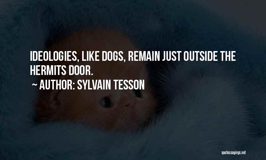 Sylvain Tesson Quotes: Ideologies, Like Dogs, Remain Just Outside The Hermits Door.