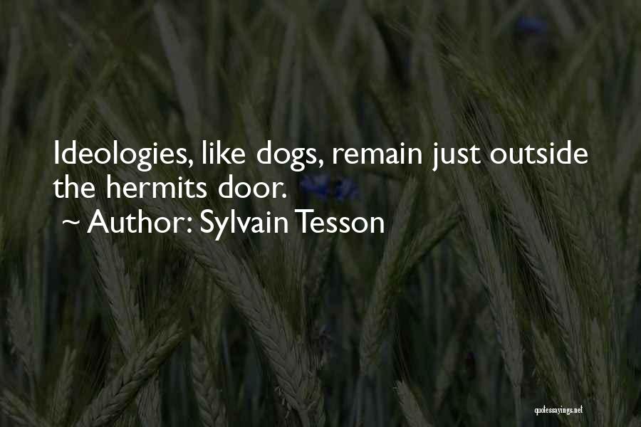 Sylvain Tesson Quotes: Ideologies, Like Dogs, Remain Just Outside The Hermits Door.