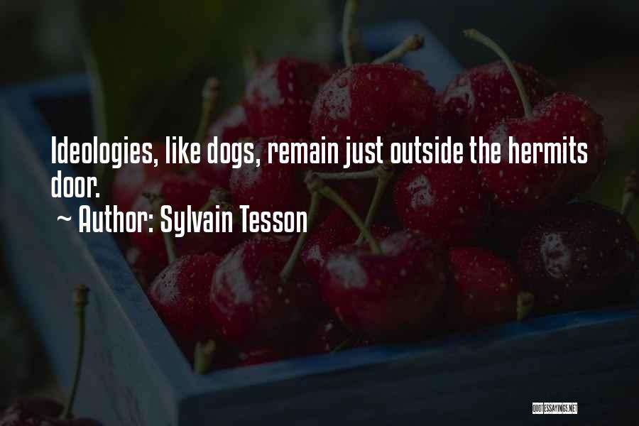 Sylvain Tesson Quotes: Ideologies, Like Dogs, Remain Just Outside The Hermits Door.