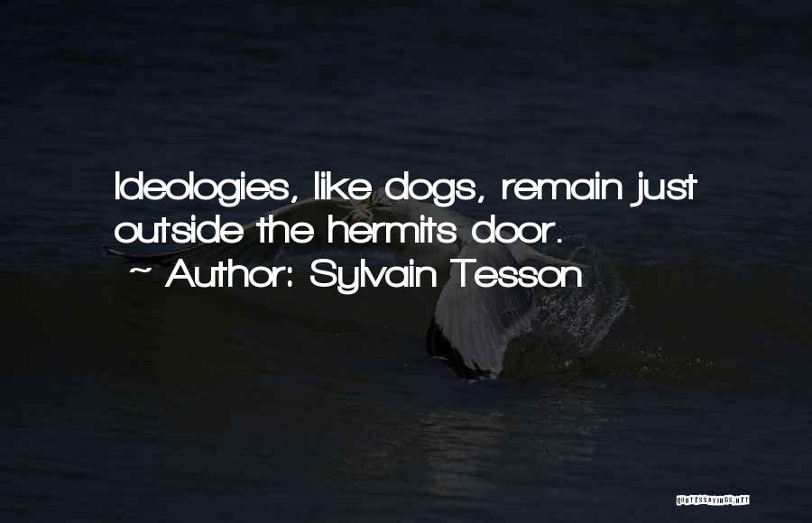 Sylvain Tesson Quotes: Ideologies, Like Dogs, Remain Just Outside The Hermits Door.