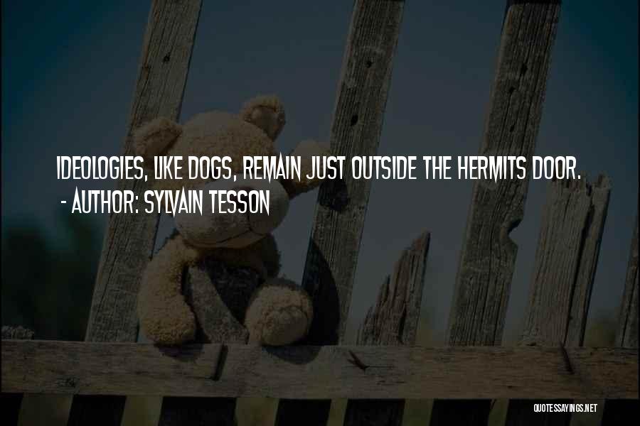 Sylvain Tesson Quotes: Ideologies, Like Dogs, Remain Just Outside The Hermits Door.