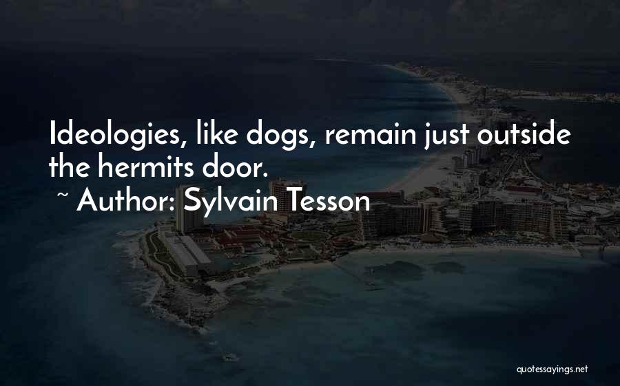 Sylvain Tesson Quotes: Ideologies, Like Dogs, Remain Just Outside The Hermits Door.