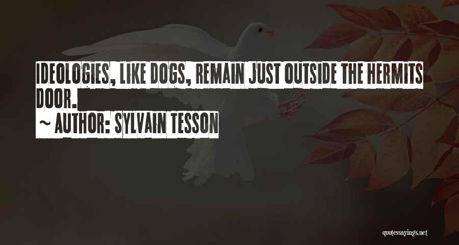 Sylvain Tesson Quotes: Ideologies, Like Dogs, Remain Just Outside The Hermits Door.