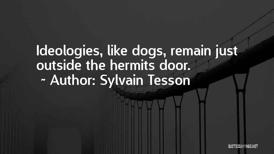 Sylvain Tesson Quotes: Ideologies, Like Dogs, Remain Just Outside The Hermits Door.