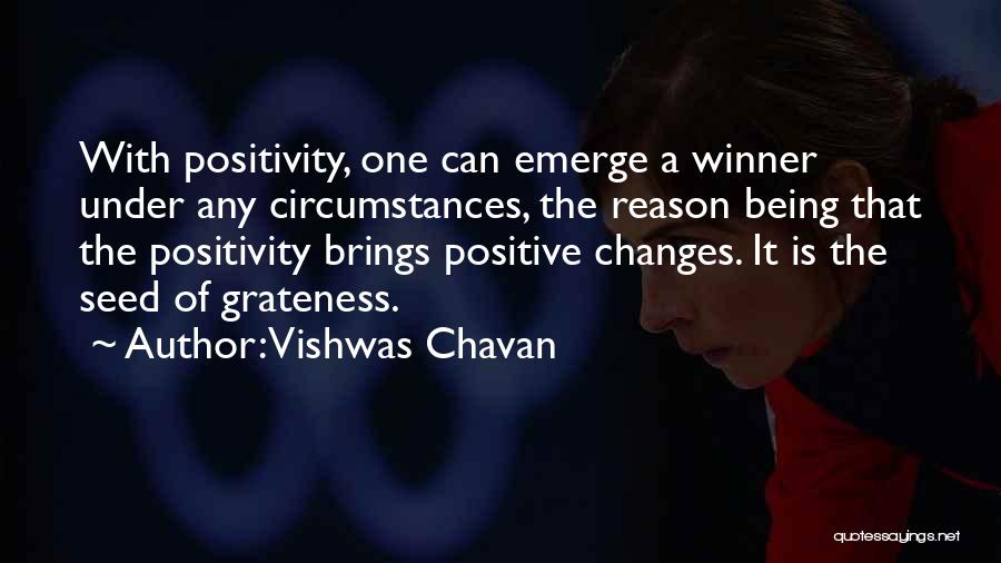 Vishwas Chavan Quotes: With Positivity, One Can Emerge A Winner Under Any Circumstances, The Reason Being That The Positivity Brings Positive Changes. It