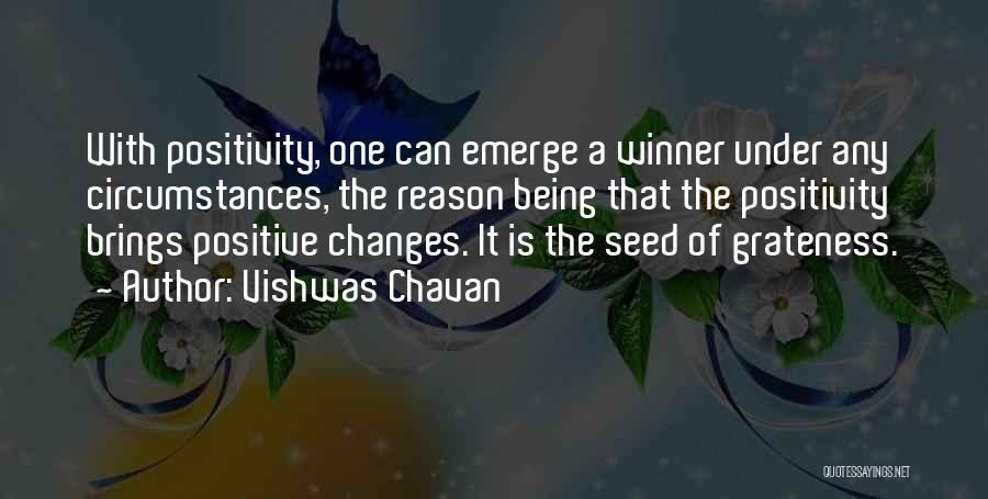 Vishwas Chavan Quotes: With Positivity, One Can Emerge A Winner Under Any Circumstances, The Reason Being That The Positivity Brings Positive Changes. It