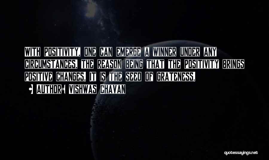 Vishwas Chavan Quotes: With Positivity, One Can Emerge A Winner Under Any Circumstances, The Reason Being That The Positivity Brings Positive Changes. It