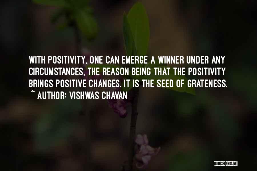 Vishwas Chavan Quotes: With Positivity, One Can Emerge A Winner Under Any Circumstances, The Reason Being That The Positivity Brings Positive Changes. It