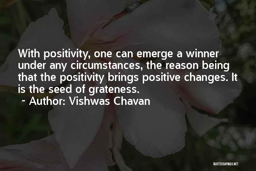 Vishwas Chavan Quotes: With Positivity, One Can Emerge A Winner Under Any Circumstances, The Reason Being That The Positivity Brings Positive Changes. It