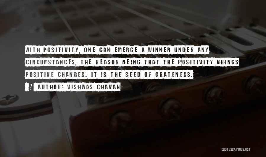 Vishwas Chavan Quotes: With Positivity, One Can Emerge A Winner Under Any Circumstances, The Reason Being That The Positivity Brings Positive Changes. It