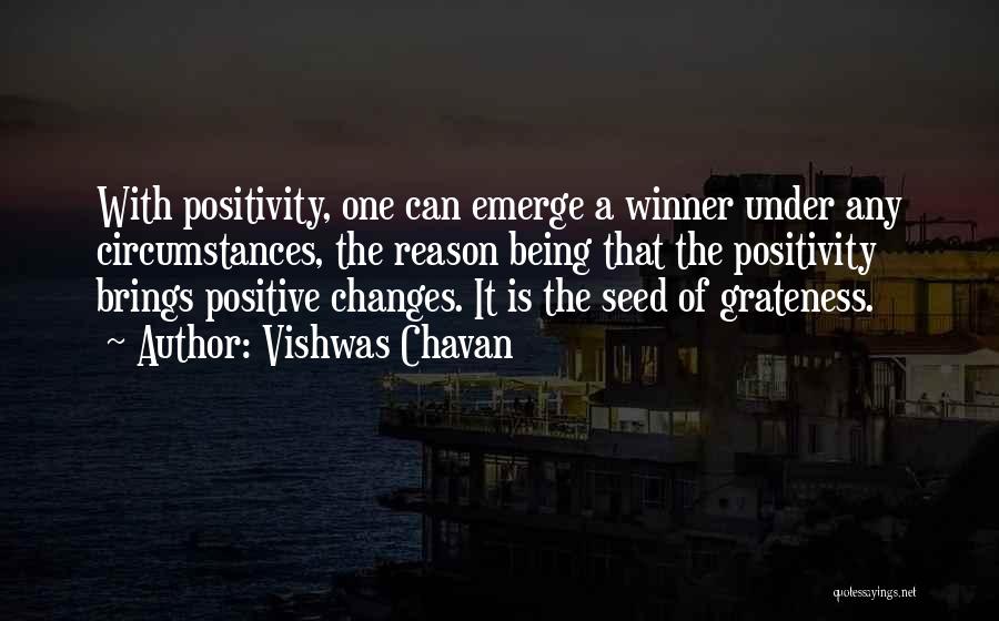Vishwas Chavan Quotes: With Positivity, One Can Emerge A Winner Under Any Circumstances, The Reason Being That The Positivity Brings Positive Changes. It