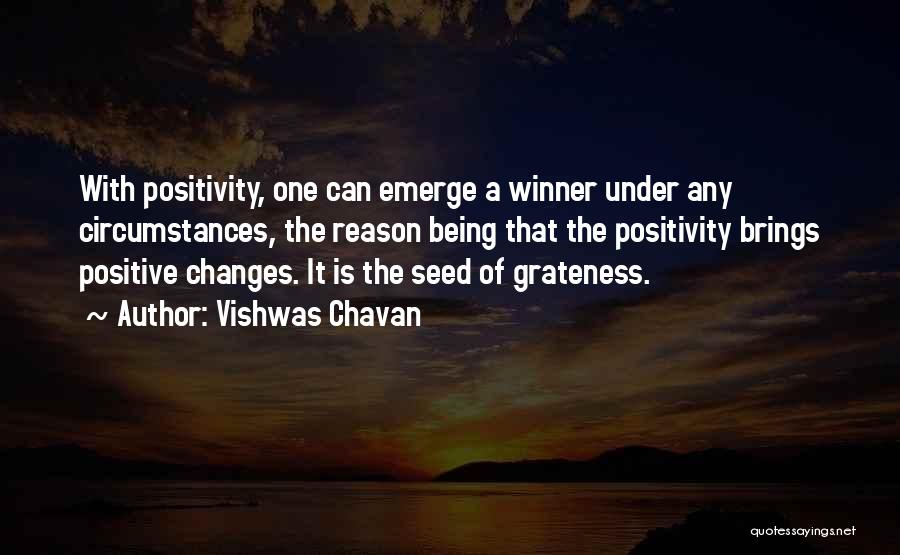 Vishwas Chavan Quotes: With Positivity, One Can Emerge A Winner Under Any Circumstances, The Reason Being That The Positivity Brings Positive Changes. It