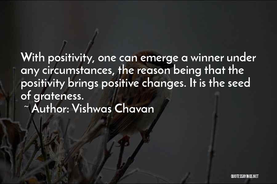 Vishwas Chavan Quotes: With Positivity, One Can Emerge A Winner Under Any Circumstances, The Reason Being That The Positivity Brings Positive Changes. It