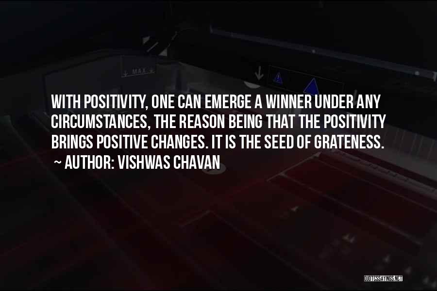 Vishwas Chavan Quotes: With Positivity, One Can Emerge A Winner Under Any Circumstances, The Reason Being That The Positivity Brings Positive Changes. It